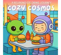 Cozy Cosmos: Cute Alien & Space Coloring Book for Adults and Kids - A Relaxing Stress Relief Coloring Journey with Fun, Whimsical Outer Space Scenes: Cozy Cosmos