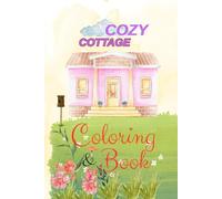 Cozy Cottage Coloring Book: A Whimsical Collection of Dreams Pink House's, Blooming Gardens, and Peaceful Nature Scenes for Stress Relief and Relaxation.