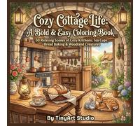 Cozy Cottage Life: A Bold & Easy Coloring Book: 30 Relaxing Scenes of Cozy Kitchens, Tea Cups, Bread Baking, Fireplaces & Slow Living Moments | Bold & ... Coloring for Adults, Beginners & Seniors