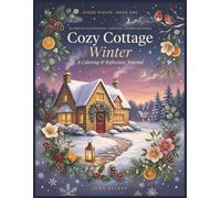Cozy Cottage Winter: A Coloring & Reflection Journal of Firelit Rooms, Snowy Windows, and Quiet Winter Evenings from Cottages Around the World - 55 ... with Captions & Journaling Space