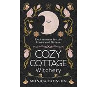 Cozy Cottage Witchery: Enchantment for the Home and Garden