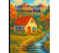 Cozy Cottagecore Coloring Book: Relaxing Nature Cabins & Peaceful Country Scenes for Stress Relief: A Calming Coloring Book with Cozy Cottages, Serene ... Nature Retreats for Relaxation and Creativity