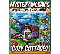 Cozy Cottages - Mystery Mosaic Color by Number - Vol. 17: 100 Designs in Pixel Art - Peaceful Little Homes Tucked In Scenic Corners
