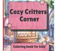 Cozy Critters' Corner-Coloring Book For Kids: Discover adorable animals in heartwarming settings, ready for your creative touch. Perfect for kids who love to color and explore cozy critter adventures!