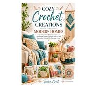 COZY CROCHET CREATIONS FOR MODERN HOMES: Handmade Throws, Cushions, Wall Art and Decorative Comforts for Everyday Living