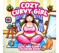 Cozy Curvy Girl Cute And Comfy Coloring Book: Body Positive Plus Size Thick Women Empowerment Coloring Pages For Kids And Adults