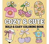 Cozy & Cute Bold And Easy Coloring Book: 50 Simple and Relaxing Designs Featuring flowers, Sweet and groovy things, and Much More, For Stress Relief And Relaxation, Perfect For Adults, Teens and Kids.