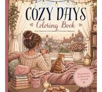 COZY DAYS COLORING BOOK: Cozy Moments, Cute Spaces & Everyday Happiness