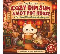 Cozy Dim Sum & Hot Pot House: A Cute Kawaii Chinese Restaurant Coloring Book with 50 Bold and Easy Cozy Scenes from Dim Sum Tea Houses, Hot Pot ... Counters, and Tea Sweets for Adults and Teens
