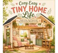 Cozy Easy Tiny Home Coloring Book for Adults: Simple Living, Calm Spaces and Peaceful Everyday Moments to Color and Unwind