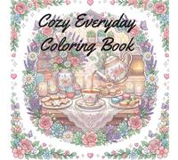 Cozy Everyday Coloring Book: Relaxing Cozy Scenes with Tea Time, Flowers, Home Decor, and Everyday Comfort
