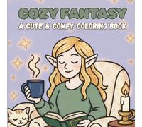 Cozy Fantasy: Coloring Book for Adults and Teens Featuring Fantasy Creatures in Cozy Hygge Moments for Relaxation