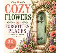 Cozy Flowers in Forgotten Places Coloring Book: Beautiful Floral Designs for Adults - Relaxing Stress Relief Coloring Pages