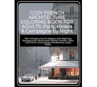 COZY FRENCH ARCHITECTURE COLORING BOOK FOR ADULTS: Paris, Riviera & Campagne by Night: 100+ Intricate Line Art Designs with Night Sky Backgrounds: ... Countryside. Mindfulness, Stress Relief.