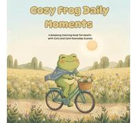 Cozy Frog Daily Moments: A Cute and Relaxing Coloring Book for Adults: Cozy Everyday Scenes for Stress Relief, Mindfulness and Relaxation with Cute Frog Illustrations