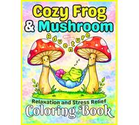 Cozy Frog & Mushroom Adventures: A Whimsical Goblincore Coloring Book for Adults & Teens | 55 Cute Pages of Magical Forest Scenes for Relaxation and Stress Relief (No Bleed-Through)
