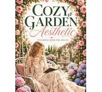 Cozy Garden Aesthetic Coloring Book: 40 Relaxing Garden Scenes Featuring Flower-Filled Cottages, Greenhouses, Tea Moments, Reading Escapes, Garden Gatherings, and Cottagecore Living for Adults