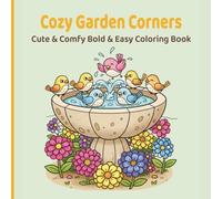 Cozy Garden Corners: Cute & Comfy Bold & Easy Coloring Book for Adults and Teens Featuring Adorable Animals, Flowers, and Peaceful Garden Scenes for Relaxation