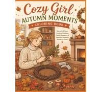 Cozy Girl Autumn Moments Coloring Book.: Warm Fall Days,Creative Hobbies,Comfy Sweaters & Peaceful Seasonal Scenes To Color