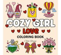 Cozy Girl Love Coloring Book: Cute Bold and Easy Designs for Adults & Teens. Simple Valentine's Day / Romance Inspired Illustrations