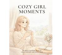 Cozy Girl Moments: An Adult Coloring Book of Calm, Comfort, and Simple Joys