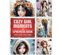 Cozy Girl Moments Cut & Collage Ephemera Book: Whimsical Vintage Cut-Outs Collection of Girl Illustrations for Junk Journals, Scrapbooks, ATCs, Art Journaling, Mixed Media, Paper Crafts & More