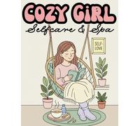 Cozy Girl Selfcare & Spa Coloring Book: Relaxing Aesthetic Coloring Pages for Teens & Women | 40 Cute Cozy Moments, Spa Rituals, Beauty Routines & Soft Girl Wellness Scenes to Calm the Mind