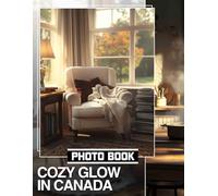 Cozy Glow in Canada Photo Book: Charming Photographs Capturing Canada's Serene Winter Landscapes For Warmth And Tranquility