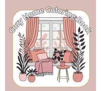 Cozy Home Coloring Book - Relaxing Home-Themed Coloring Pages for Adults: Beautiful Cozy Rooms, Reading Nooks, Kitchens, Gardens, and Home Moments for Stress Relief