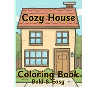 Cozy House: Coloring Book for Adults and Kids: Bold & Easy, Simple Designs for Relaxation Featuring Home Items, Animals, Landscape, Flowers, School Days, Cute Things and Many More