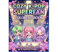 cozy k pop superfan coloring book: relax and color your favorite k pop world cute idols, sparkling stages, fashion moments and cozy fan vibes