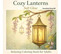 Cozy Lanterns: Soft Glow: A Relaxing Coloring Book for Adults with Warm Lights and Peaceful Moments