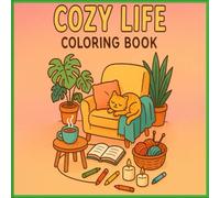 Cozy Life Coloring Book - Relax with Plants, Coffee, and Home Comforts: A Calming Collection of Adorable Scenes for Stress Relief and Creativity