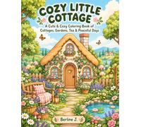 COZY LITTLE COTTAGE: A Cute & Cozy Coloring Book of Cottages, Gardens, Tea & Peaceful Days
