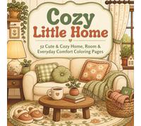Cozy Little Home: 52 Cute & Cozy Home, Room & Everyday Comfort Coloring Pages for Relaxing, Stress Relief, Creative Me-Time & Peaceful Coloring.