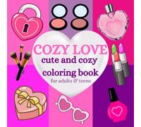 COZY LOVE: CUTE AND COZY COLORING BOOK: FOR ADULTS & TEENS. WITH SIMPLE YET ADORABLE DESIGNS WITH A FEMININE TOUCH, IDEAL FOR RELAXATION AND ENTERTAINMENT.