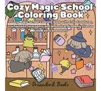 Cozy Magic School Coloring Book: A Cozy Magic School Coloring Book with Cute Creatures, Enchanted Classrooms, and Whimsical Academy Life for Kids, Teens and Adults