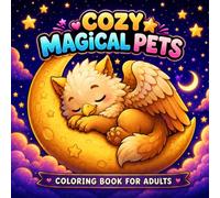 Cozy Magical Pets: A Cozy Fantasy Coloring Book for Adults with Adorable Magical Creatures, Dragons, Griffins, Unicorns, and Whimsical Animal Friends