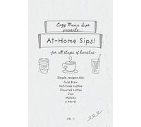 Cozy Mama Sips Presents: At-Home Sips! Vol. 1 - Simple Coffee, Latte, Chai & Matcha Recipes for the At-Home Barista