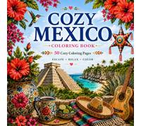 Cozy Mexico Coloring Book for Adults and Teens 50 Relaxing Travel Scenes Featuring Mayan Ruins, Caribbean Beaches, Mexican Culture, Tropical Flowers, Wildlife & Everyday Life