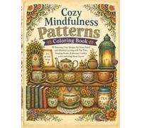 Cozy Mindfulness Patterns Coloring Book for Adults: 50 Relaxing Cozy Designs for Stress Relief and Mindful Coloring with Tea Time, Reading Nooks, Bedrooms, Candles and Comforting Home Scenes