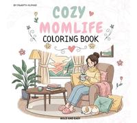 Cozy Mom Life Coloring Book: Cute and Cozy Moms Moments Coloring Book for Adults & Teens Featuring 50 Heartwarming Scenes of Everyday Mother and Child Life for Relaxation and Mindfulness.