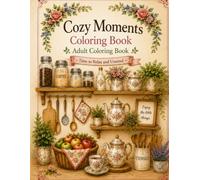 Cozy Moments Coloring Book for Adult: Cozy Moments A Cozy Coloring Book for Adults Featuring Relaxing Home Scenes, Tea Time, Flowers, and Hygge-Inspired Designs