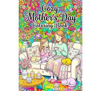 Cozy Mother’s Day Coloring Book: 50 Heartwarming and Relaxing Designs Filled with Loving Moms, Cute Animals, Flowers, Tea Time, Family Moments, and Cozy Scenes for Stress Relief and Creative Fun