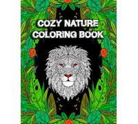 Cozy Nature Coloring Book: Colouring Activity for Adults and Teens Featuring Lions, Elephants, Tigers, Owls, Koalas | with Easy to Intricate Relaxation Designs.