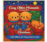 Cozy Otter Moments-Christmas: A Cute and Cozy Christmas Coloring Book Featuring Adorable Otters, Winter Fun, and Holiday Magic
