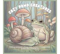 Cozy Pond Creatures: A Relaxing Coloring Book with Frogs, Snails, Mushrooms & Woodland Scenes