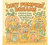 Cozy Pumpkin Dreams: A Bold & Easy Coloring Book for Relaxing Fall Days: Whimsical Pumpkin Houses, Magical Fall Scenes, and Cozy Autumn Vibes for Stress Relief and Joyful Coloring