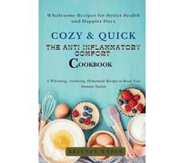 Cozy & Quick: THE ANTI INFLAMMATORY COMFORT COOKBOOK: Wholesome Recipes for Better Health and Happier Days