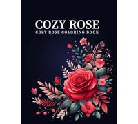 Cozy Rose Flower Coloring Book for Adults: Beautiful Rose Gardens, Flower Vases and Botanical Bouquets for Adults, Teens and Beginners Seeking Mindfulness, Relaxation and Stress Relief